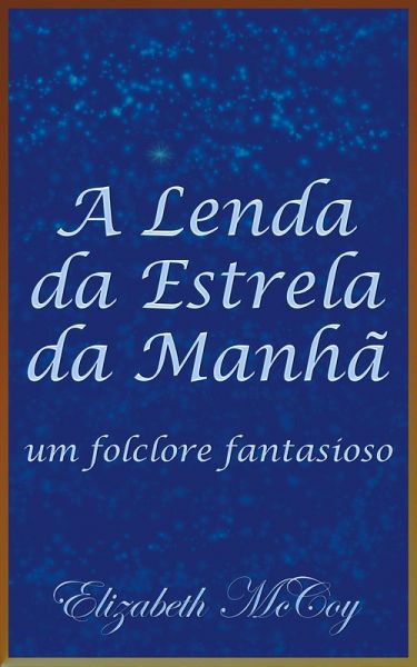 A Lenda da Estrela da Manhã (Legend of the Morning Star, Portuguese Translation) (eBook, ePUB) A Lenda da Estrela da Manhã (Legend of the Morning Star, Portuguese Translation) (eBook, ePUB)