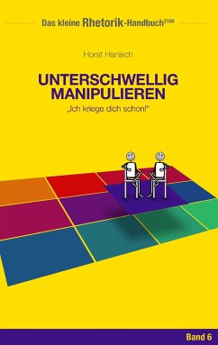 Rhetorik-Handbuch 2100 - Unterschwellig manipulieren - Hanisch, Horst