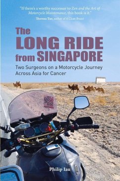 The Long Ride from Singapore: Two Surgeons on a Motorcycle Journey Across Asia for Cancer - Iau, Philip