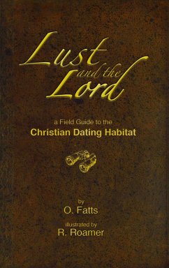 Lust and the Lord - a Field Guide to the Christian Dating Habitat (eBook, ePUB) - Fatts, O.