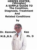 Herpes Zoster, (Shingles) A Simple Guide To The Condition, Diagnosis, Treatment And Related Conditions (eBook, ePUB)