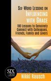 Six-Word Lessons on Influencing with Grace - 100 Lessons to Genuinely Connect with Colleagues, Friends, Family, and Lovers (eBook, ePUB)