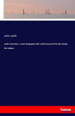 Leith's narrative : a short biography with a brief account of his life among the Indians - Leith, John