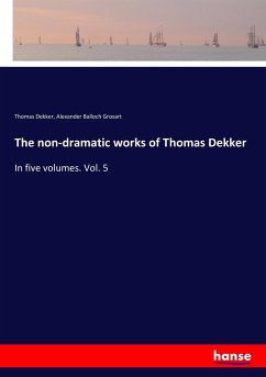 The non-dramatic works of Thomas Dekker - Dekker, Thomas;Grosart, Alexander Balloch