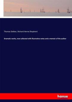 Dramatic works, now collected with illustrative notes and a memoir of the author - Dekker, Thomas;Shepherd, Richard Herne