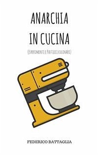 Anarchia in Cucina (eBook, ePUB) - Battaglia, Federico