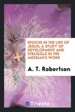 Epochs in the life of Jesus; a Study of Development and Struggle in the Messiah's Work