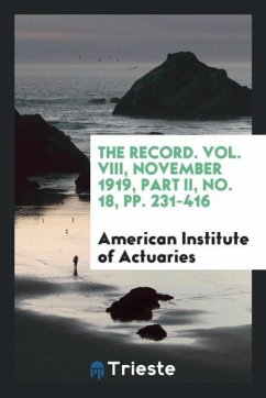 The Record. Vol. VIII, November 1919, Part II, No. 18, pp. 231-416 - Of Actuaries, American Institute
