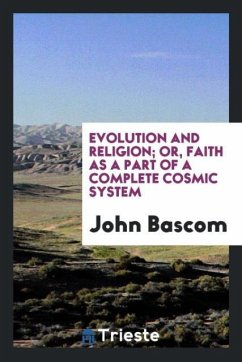 Evolution and religion; or, Faith as a part of a complete cosmic system