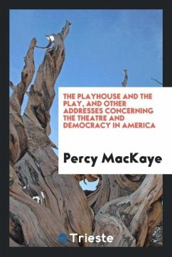 The playhouse and the play, and other addresses concerning the theatre and democracy in America - Mackaye, Percy