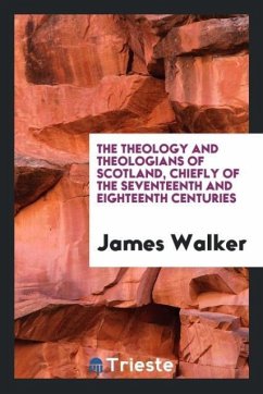 The theology and theologians of Scotland, chiefly of the seventeenth and eighteenth centuries - Walker, James
