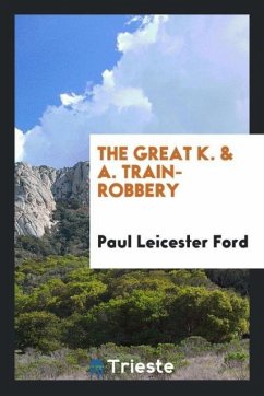 The great K. & A. Train-Robbery - Ford, Paul Leicester