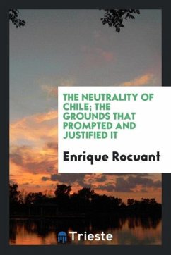 The neutrality of Chile; the grounds that prompted and justified it - Rocuant, Enrique