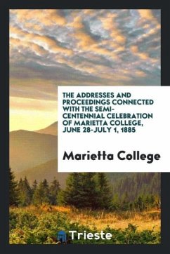 The addresses and proceedings connected with the semi-centennial celebration of Marietta College, June 28-July 1, 1885 - College, Marietta