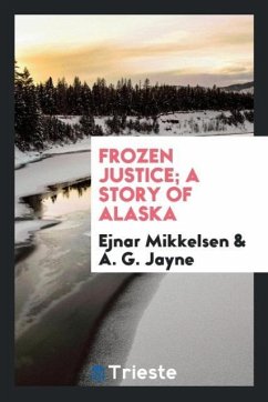 Frozen justice; a story of Alaska - Mikkelsen, Ejnar; Jayne, A. G.