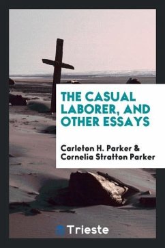 The casual laborer, and other essays - Parker, Carleton H.; Parker, Cornelia Stratton