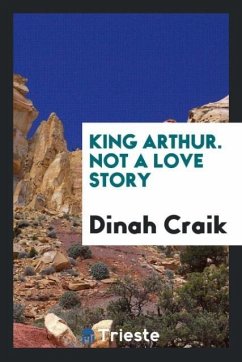 King Arthur. Not a love story - Craik, Dinah