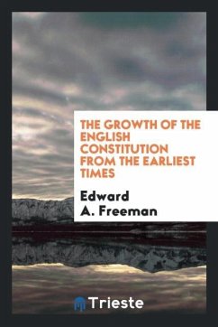 The growth of the English constitution from the earliest times - Freeman, Edward A.