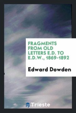 Fragments from old letters E.D. to E.D.W., 1869-1892 - Dowden, Edward