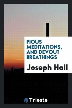 Pious meditations, and Devout breathings - Hall, Joseph