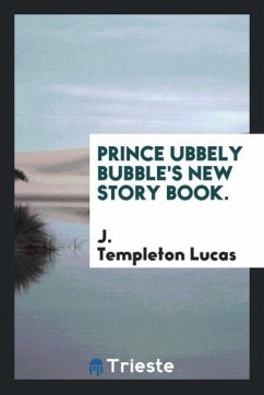 Prince Ubbely Bubble's new story book. - Lucas, J. Templeton