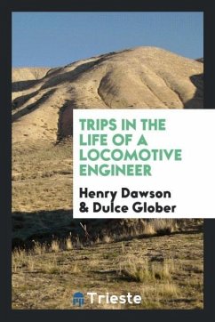 Trips in the life of a locomotive engineer - Dawson, Henry; Glober, Dulce