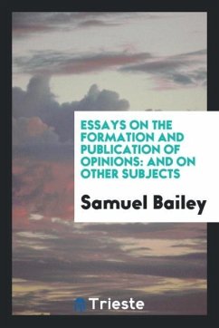 Essays on the formation and publication of opinions - Bailey, Samuel
