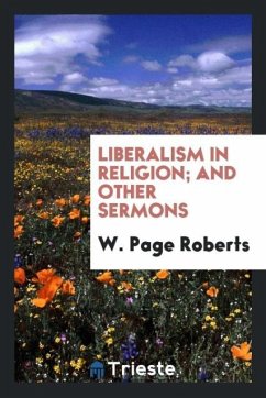 Liberalism in religion; and other sermons - Roberts, W. Page