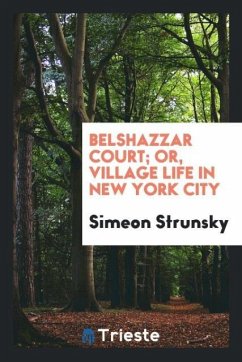 Belshazzar court; or, Village life in New York city - Strunsky, Simeon