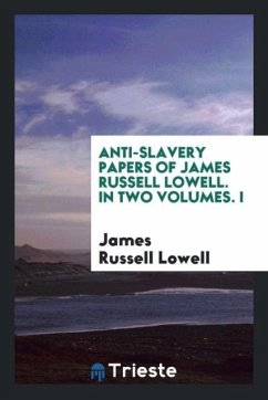 Anti-slavery papers of James Russell Lowell. In two volumes. I