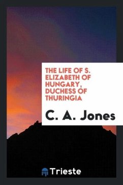 The life of S. Elizabeth of Hungary, duchess of Thuringia - Jones, C. A.