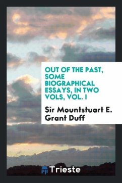 Out of the past, some biographical essays, in two vols, vol. I - Grant Duff, Mountstuart E.