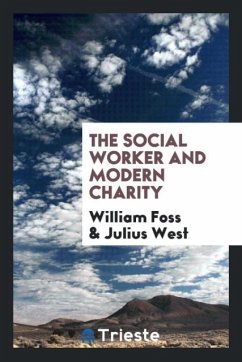 The social worker and modern charity - Foss, William; West, Julius