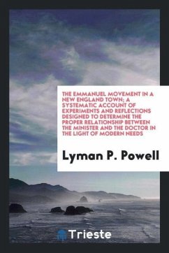 The Emmanuel movement in a New England town; a systematic account of Experiments and reflections designed to determine the proper relationship between the minister and the doctor in the light of modern needs - Powell, Lyman P.