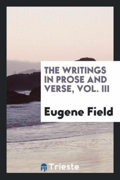 The writings in prose and verse, Vol. III - Field, Eugene