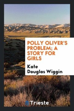 Polly Oliver's problem; a story for girls - Wiggin, Kate Douglas