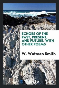 Echoes of the past, present, and future. With other poems - Smith, W. Watman