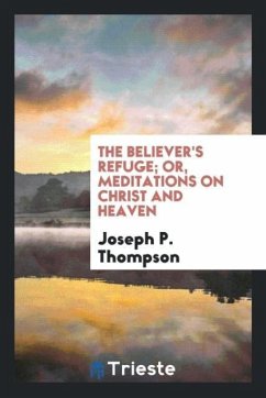 The believer's refuge; or, Meditations on Christ and heaven - Thompson, Joseph P.