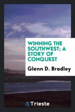 Winning the Southwest; a story of conquest - Bradley, Glenn D.