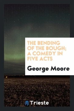 The bending of the bough; a comedy in five acts - Moore, George
