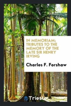 In memoriam; tributes to the memory of the late Sir Henry Irving - Forshaw, Charles F.