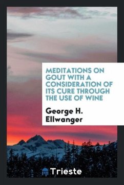 Meditations on gout with a consideration of its cure through the use of wine - Ellwanger, George H.