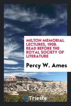 Milton memorial lectures, 1908. Read before the Royal Society of Literature - Ames, Percy W.