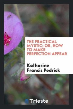 The practical mystic; or, How to make perfection appear - Pedrick, Katharine Francis