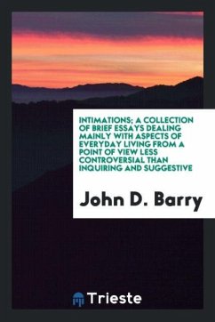 Intimations; a collection of brief essays dealing mainly with aspects of everyday living from a point of view less controversial than inquiring and suggestive - Barry, John D.