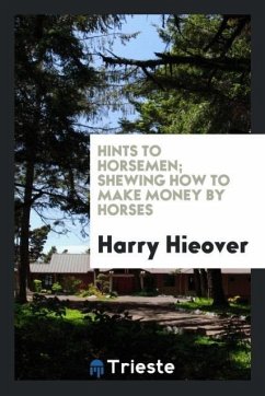 Hints to horsemen; shewing how to make money by horses - Hieover, Harry