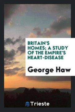 Britain's homes; a study of the empire's heart-disease - Haw, George