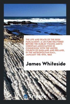 The life and death of the Irish parliament - Whiteside, James