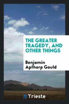The greater tragedy, and other things - Gould, Benjamin Apthorp