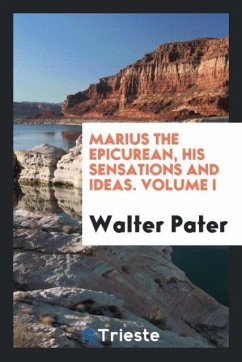 Marius the Epicurean, his sensations and ideas. Volume I - Pater, Walter